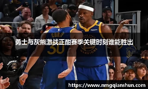 勇士与灰熊激战正酣赛季关键时刻谁能胜出